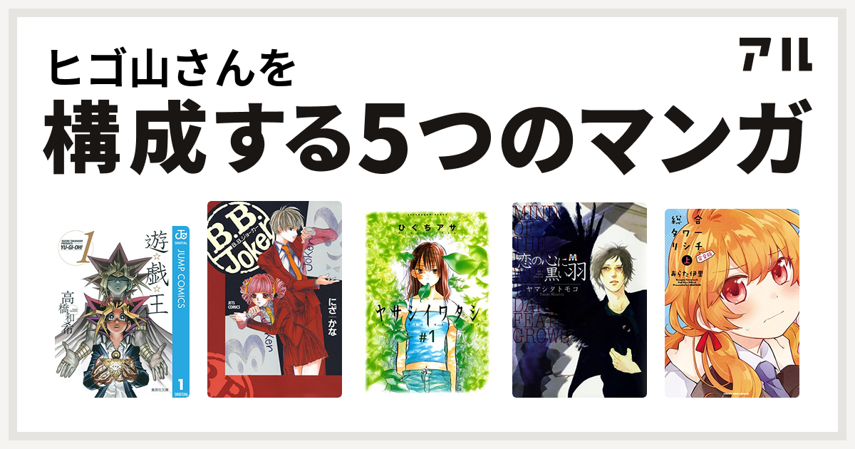 ヒゴ山さんを構成するマンガは遊 戯 王 B B Joker ヤサシイワタシ 恋の心に黒い羽 総合タワーリシチ 私を構成する5つのマンガ アル