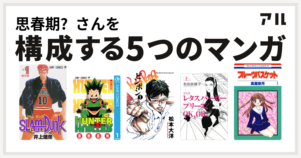 思春期 さんを構成するマンガはslam Dunk スラムダンク Hunter Hunter ピンポン レタスバーガープリーズ Ok Ok フルーツバスケット 私を構成する5つのマンガ アル