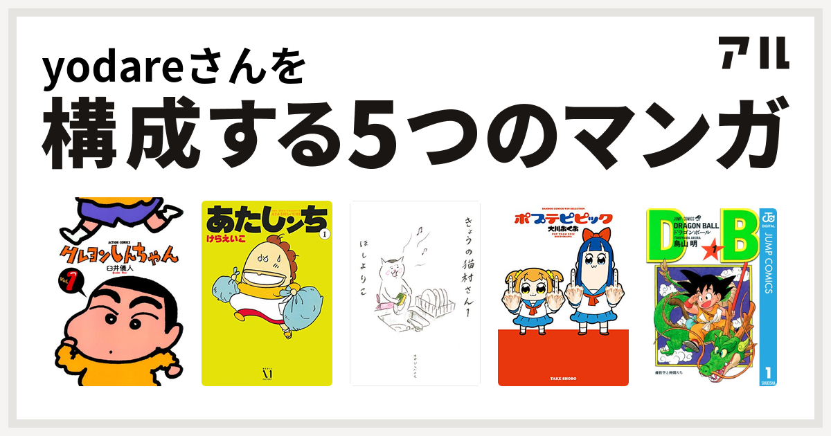 Yodareさんを構成するマンガはクレヨンしんちゃん あたしンち きょうの猫村さん ポプテピピック ドラゴンボール 私を構成する5つのマンガ アル