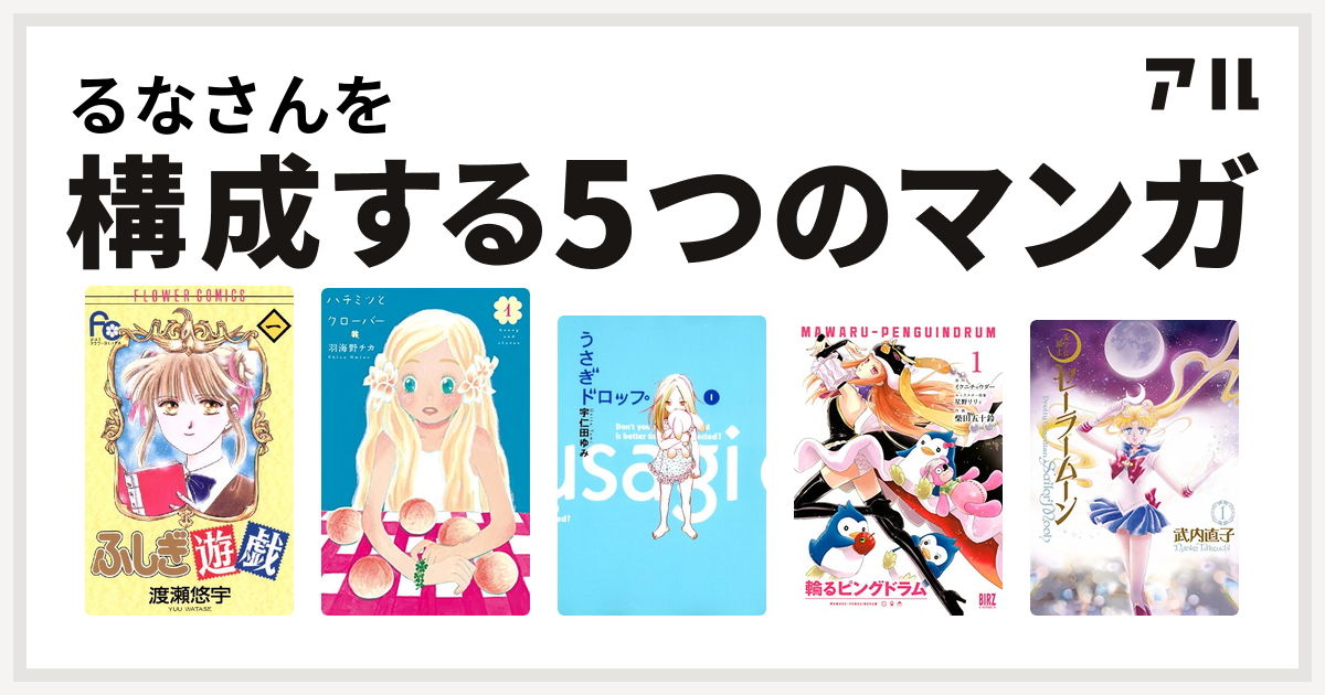 るなさんを構成するマンガはふしぎ遊戯 ハチミツとクローバー うさぎドロップ 輪るピングドラム 美少女戦士セーラームーン 私を構成する5つのマンガ アル