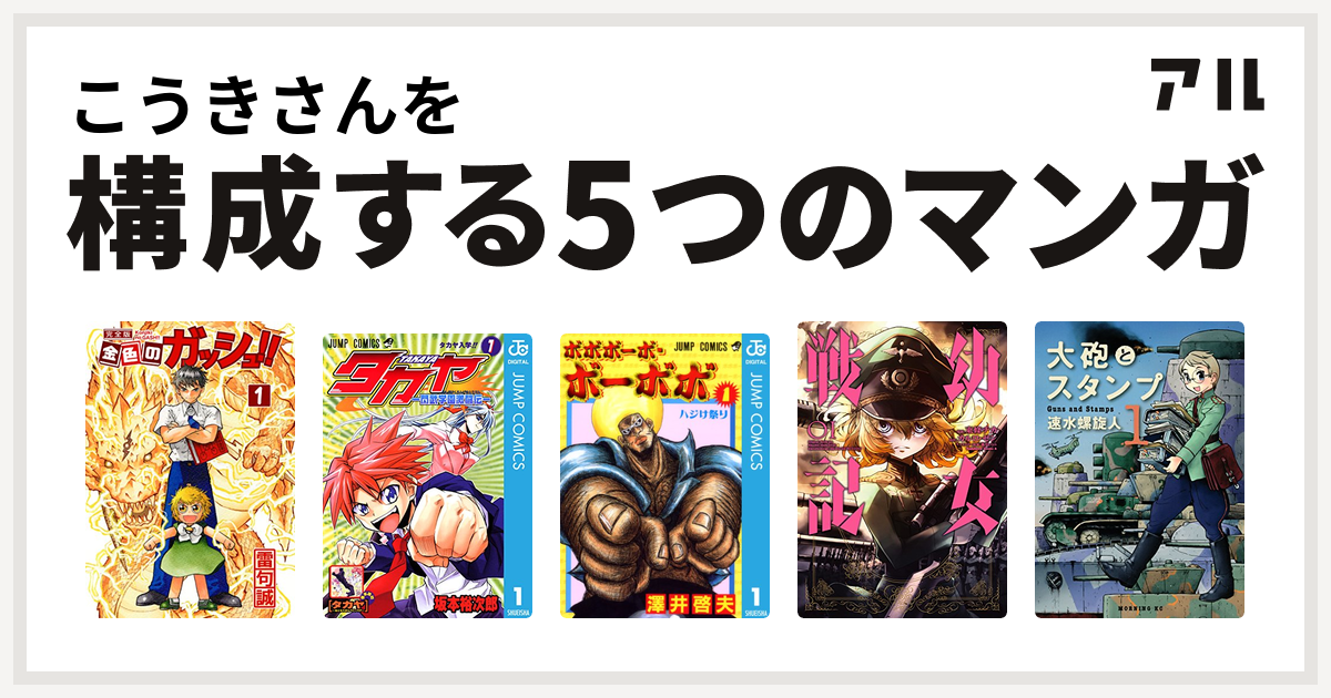 こうきさんを構成するマンガは金色のガッシュ タカヤ 閃武学園激闘伝 ボボボーボ ボーボボ 幼女戦記 大砲とスタンプ 私を構成する5つのマンガ アル