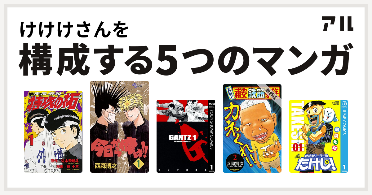 けけけさんを構成するマンガは特攻の拓 今日から俺は Gantz 元祖 浦安鉄筋家族 世紀末リーダー伝たけし 私を構成する5つのマンガ アル