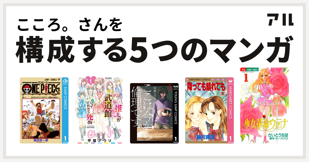 こころ さんを構成するマンガはone Piece 推しが武道館いってくれたら死ぬ ここは今から倫理です 降っても晴れても 少女革命ウテナ 私を構成する5つのマンガ アル
