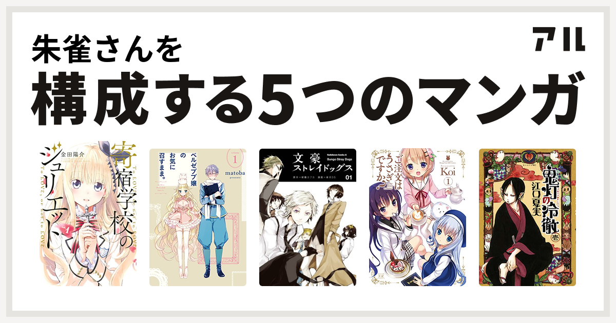 朱雀さんを構成するマンガは寄宿学校のジュリエット ベルゼブブ嬢のお気に召すまま 文豪ストレイドッグス ご注文はうさぎですか 鬼灯の冷徹 私を構成する5つのマンガ アル