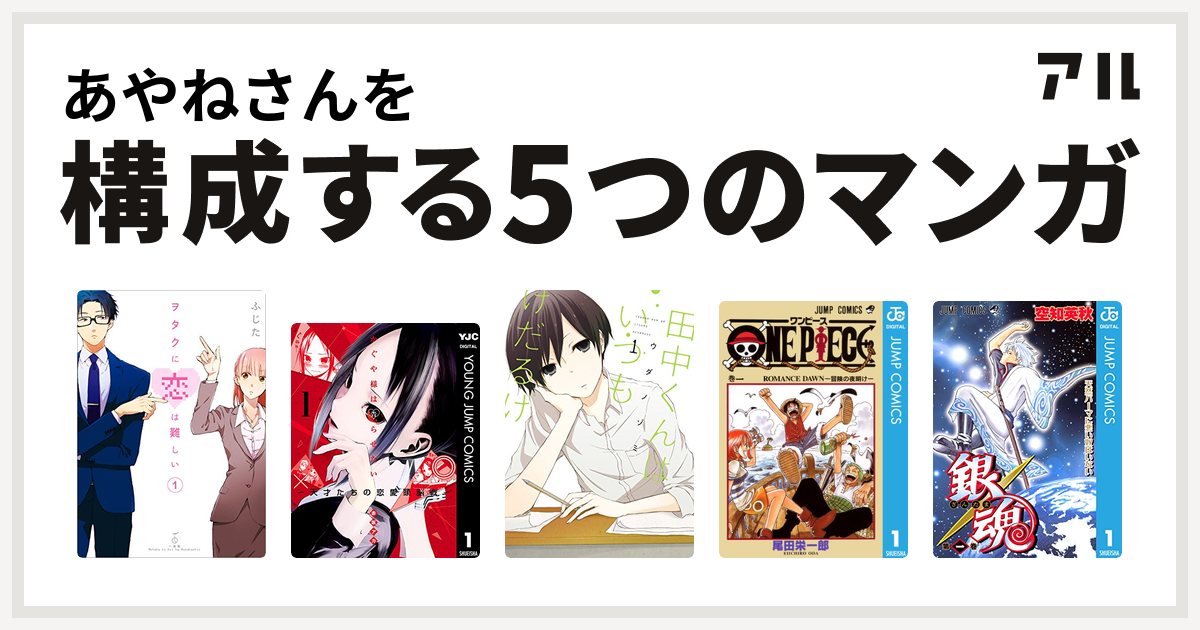 あやねさんを構成するマンガはヲタクに恋は難しい かぐや様は告らせたい 天才たちの恋愛頭脳戦 田中くんはいつもけだるげ One Piece 銀魂 私を構成する5つのマンガ アル