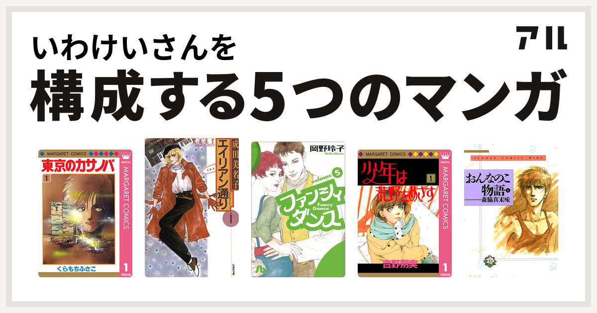 いわけいさんを構成するマンガは東京のカサノバ エイリアン通り ファンシィダンス 少年は荒野をめざす おんなのこ物語 私を構成する5つのマンガ アル