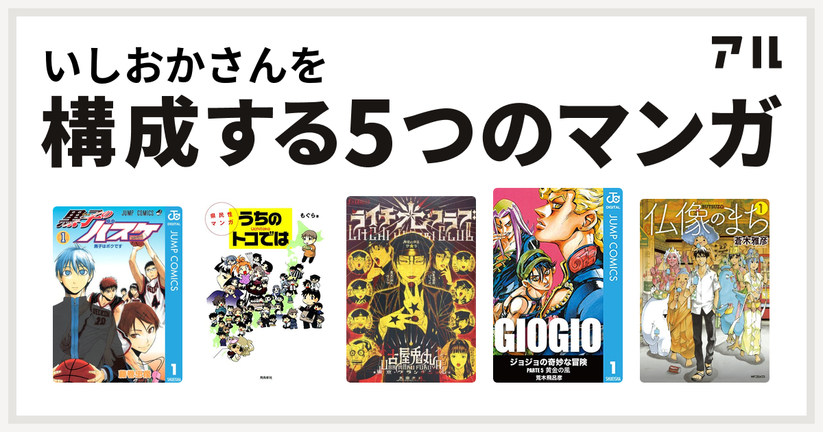 いしおかさんを構成するマンガは黒子のバスケ 県民性マンガ うちのトコでは ライチ 光クラブ ジョジョの奇妙な冒険 第5部 仏像のまち 私を構成する5つのマンガ アル