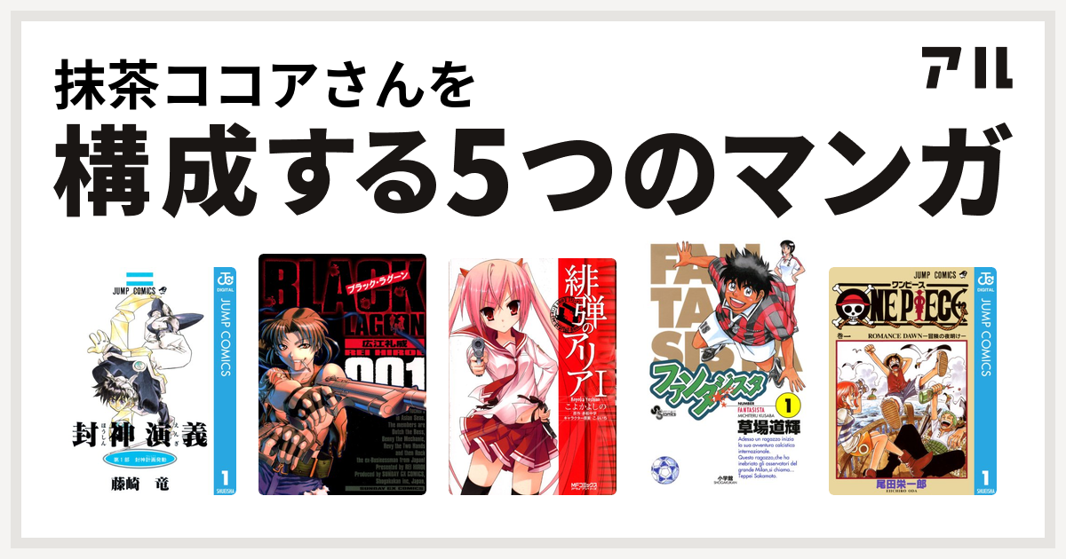 抹茶ココアさんを構成するマンガは封神演義 ブラック ラグーン 緋弾のアリア ファンタジスタ One Piece 私を構成する5つのマンガ アル