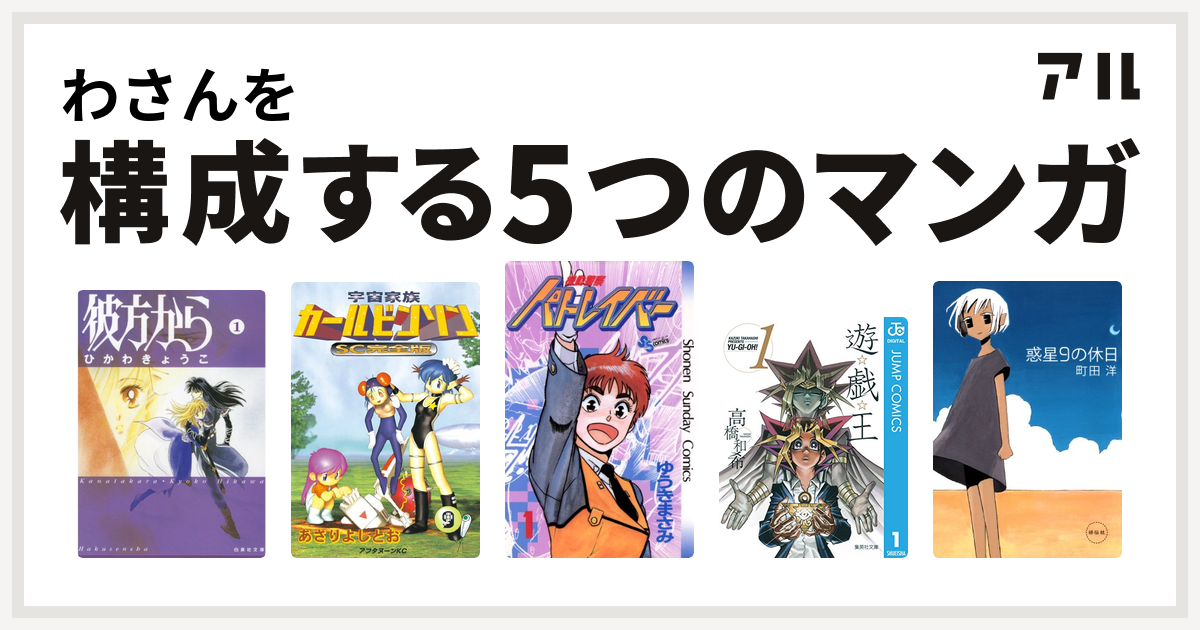 わさんを構成するマンガは彼方から 宇宙家族カールビンソン 機動警察パトレイバー 遊 戯 王 惑星9の休日 私を構成する5つのマンガ アル
