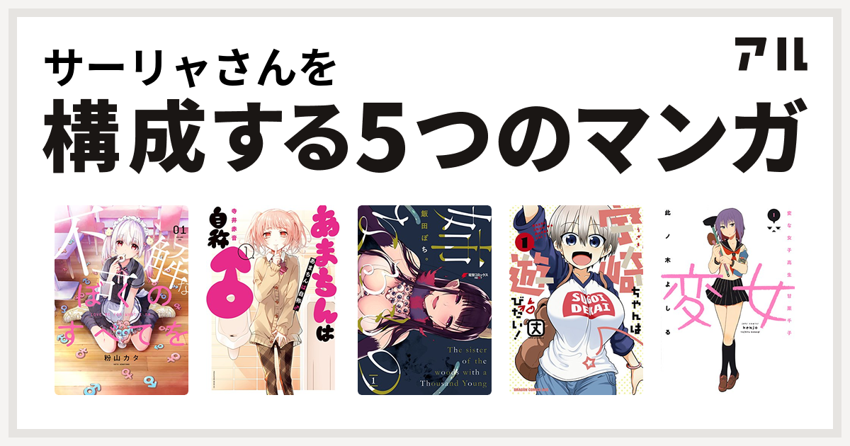 サーリャさんを構成するマンガは不可解なぼくのすべてを あまちんは自称 姉なるもの 宇崎ちゃんは遊びたい 変女 変な女子高生 甘栗千子 私を構成する5つのマンガ アル