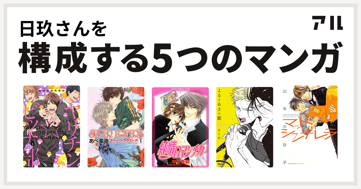 日玖さんを構成するマンガはヤリチン ビッチ部 Super Lovers 純情ロマンチカ よるとあさの歌 マッドシンデレラ 私を構成する5つのマンガ アル
