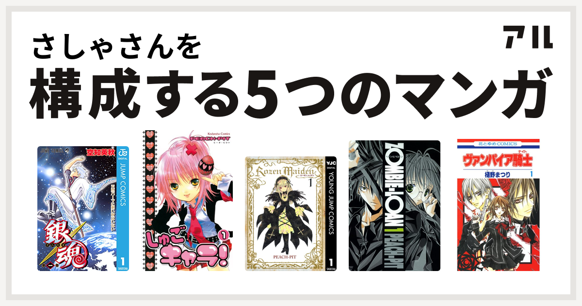 さしゃさんを構成するマンガは銀魂 しゅごキャラ Rozen Maiden Zombie Loan ヴァンパイア騎士 私を構成する5つのマンガ アル