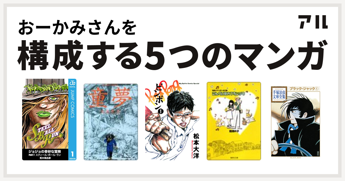 おーかみさんを構成するマンガはジョジョの奇妙な冒険 第7部 童夢 ピンポン こんぺい荘のフランソワ ブラック ジャック 私を構成する5つのマンガ アル