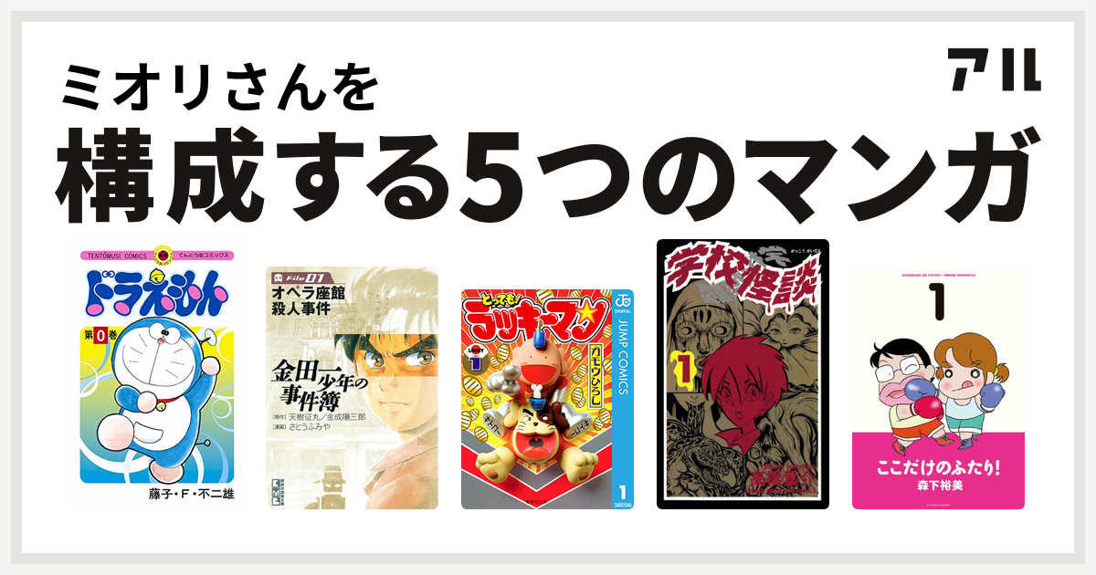 ミオリさんを構成するマンガはドラえもん 金田一少年の事件簿 とっても ラッキーマン 学校怪談 ここだけのふたり 私を構成する5つのマンガ アル