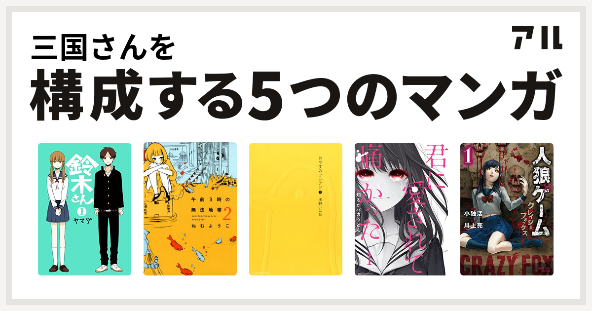 三国さんを構成するマンガは鈴木さん 午前3時の無法地帯 おやすみプンプン 君に愛されて痛かった 人狼ゲーム クレイジーフォックス 私を構成する5つのマンガ アル