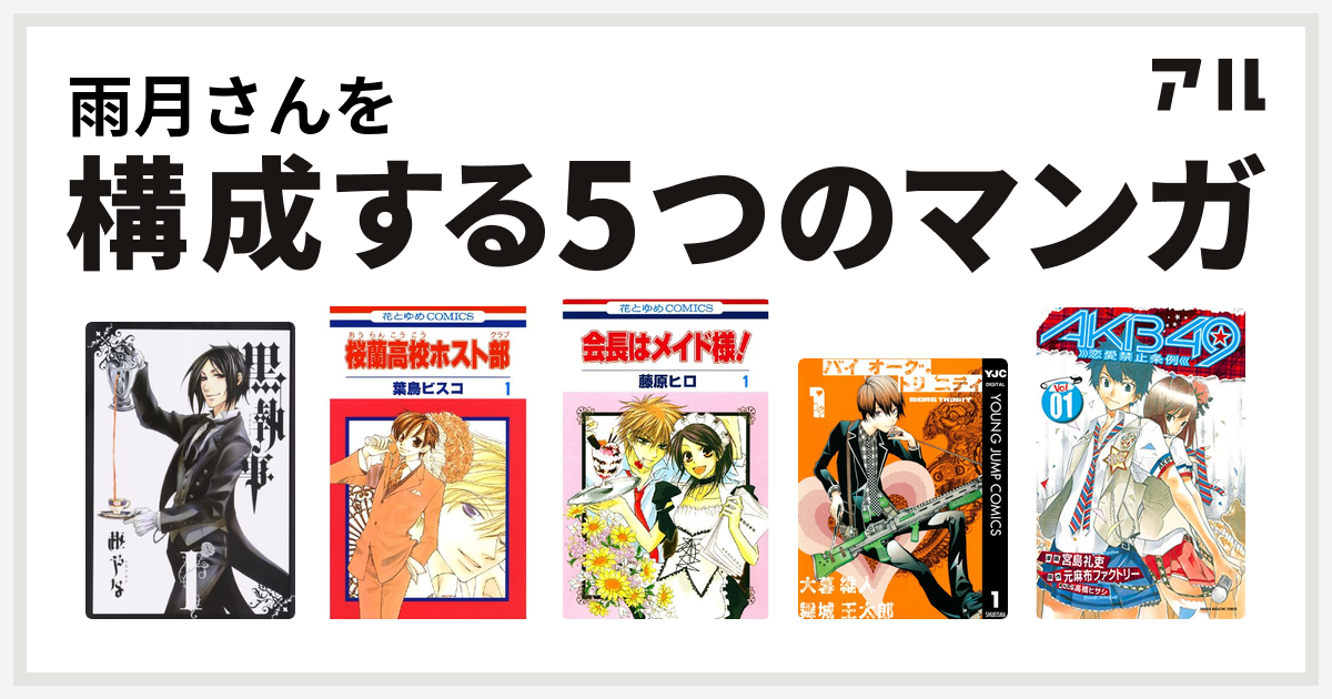 雨月さんを構成するマンガは黒執事 桜蘭高校ホスト部 会長はメイド様 バイオーグ トリニティ Akb49 恋愛禁止条例 私を構成する5つのマンガ アル