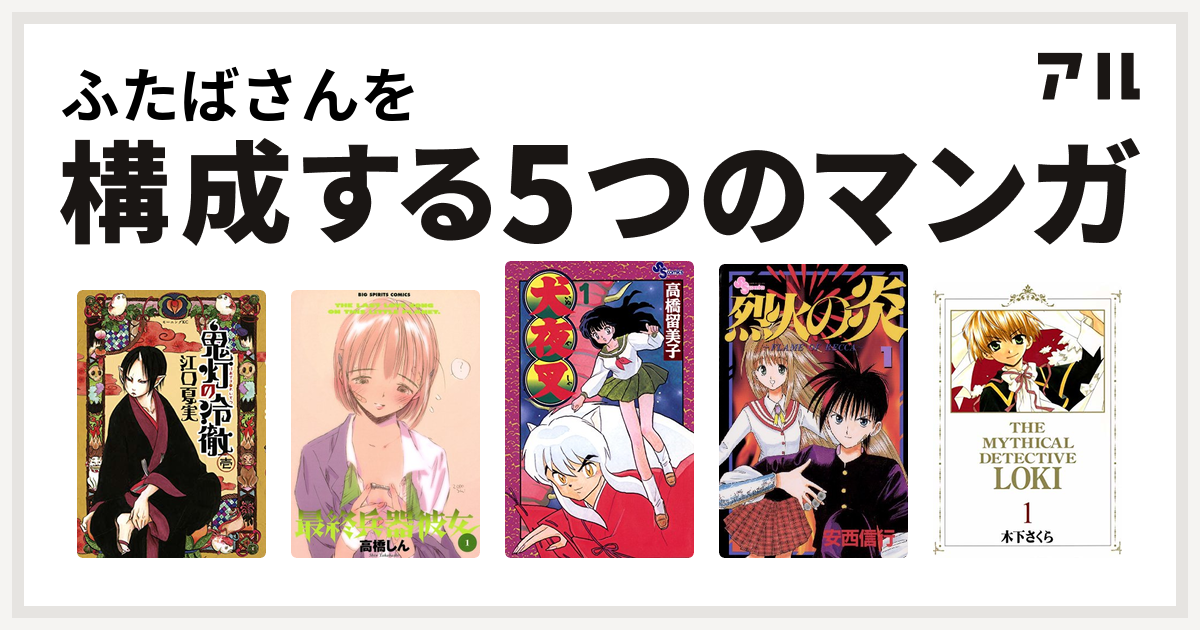 ふたばさんを構成するマンガは鬼灯の冷徹 最終兵器彼女 犬夜叉 烈火の炎 魔探偵ロキ 私を構成する5つのマンガ アル