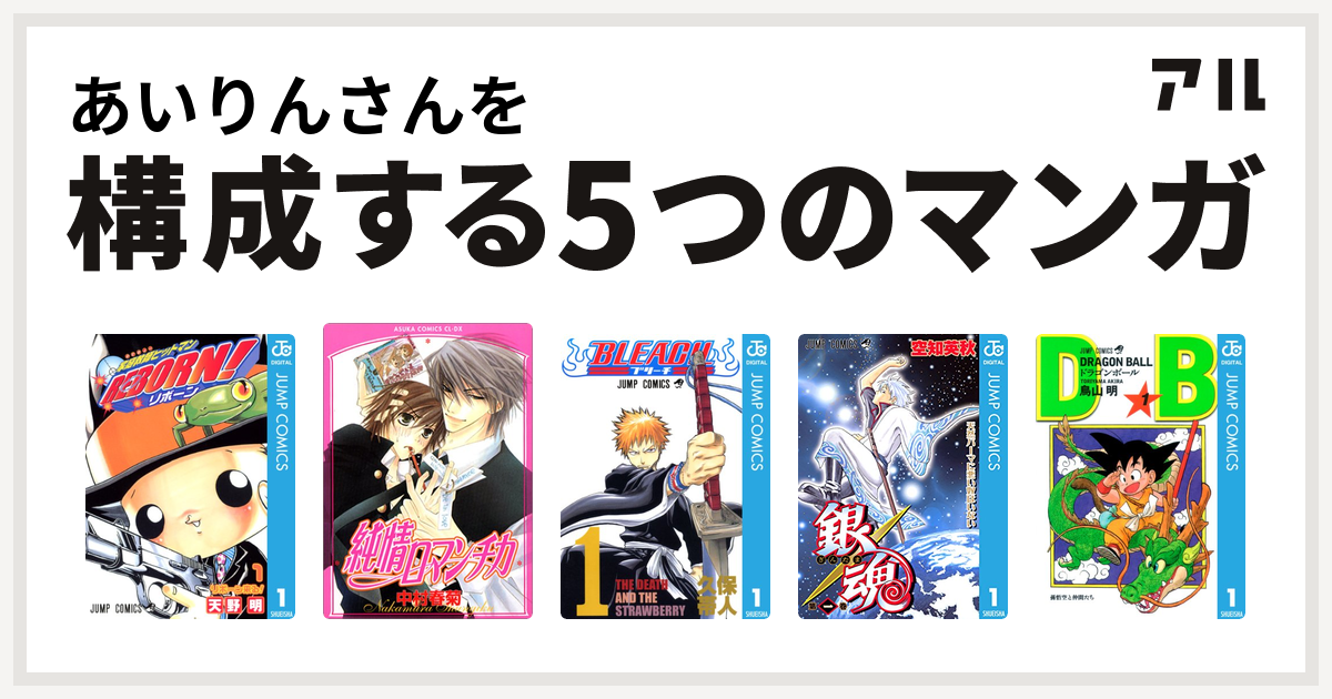 あいりんさんを構成するマンガは家庭教師ヒットマンreborn 純情ロマンチカ Bleach 銀魂 ドラゴンボール 私を構成する5つのマンガ アル