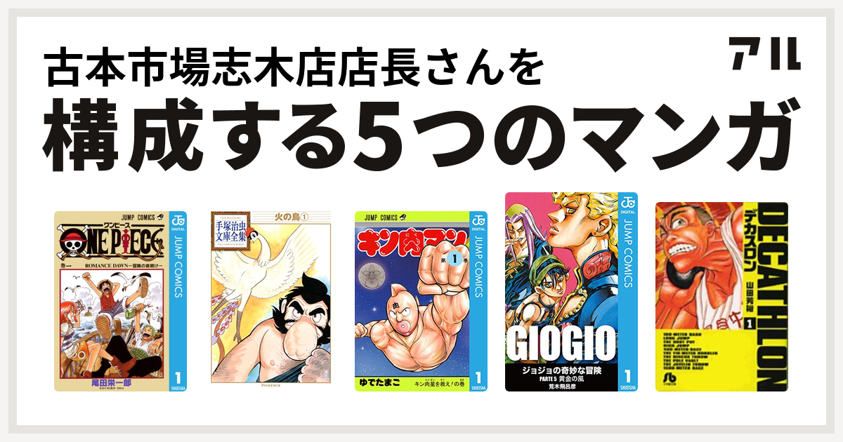 古本市場志木店店長さんを構成するマンガはone Piece 火の鳥 キン肉マン ジョジョの奇妙な冒険 第5部 デカスロン 私を構成する5つのマンガ アル