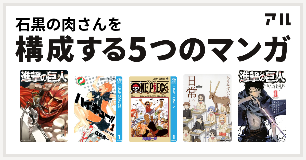 石黒の肉さんを構成するマンガは進撃の巨人 ハイキュー One Piece 日常 進撃の巨人 悔いなき選択 私を構成する5つのマンガ アル