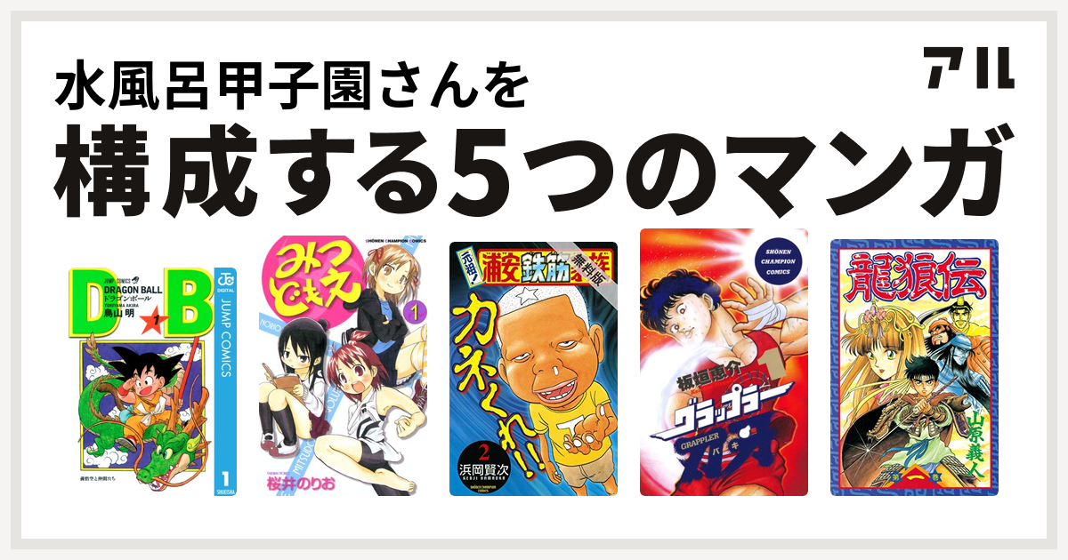 水風呂甲子園さんを構成するマンガはドラゴンボール みつどもえ 元祖 浦安鉄筋家族 グラップラー刃牙 龍狼伝 私を構成する5つのマンガ アル