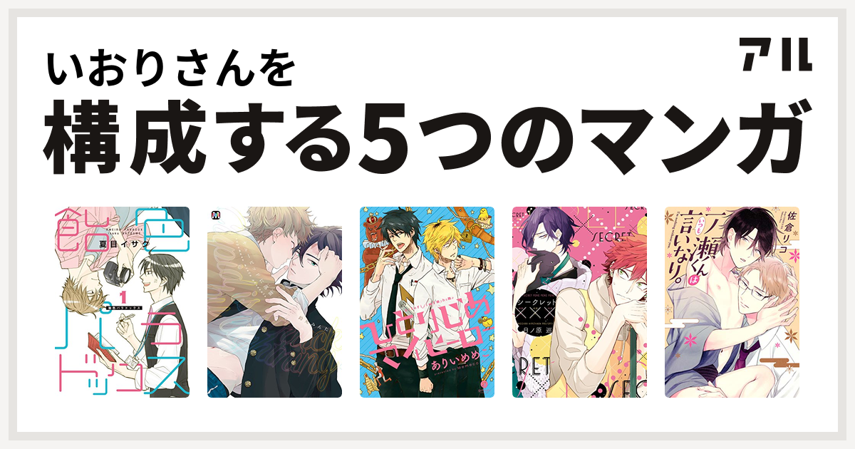 いおりさんを構成するマンガは飴色パラドックス キューピッドに落雷 ひとりじめマイヒーロー シークレット 一ノ瀬くんはいつも言いなり 私を構成する5つのマンガ アル