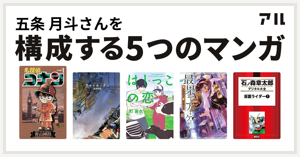 五条 月斗さんを構成するマンガは名探偵コナン アオイホノオ はしっこの恋 最果てアーケード 仮面ライダー 私を構成する5つのマンガ アル