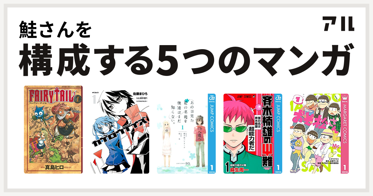 鮭さんを構成するマンガはfairy Tail カゲロウデイズ あの日見た花の名前を僕達はまだ知らない 斉木楠雄のps難 おそ松さん 私を構成する5つのマンガ アル