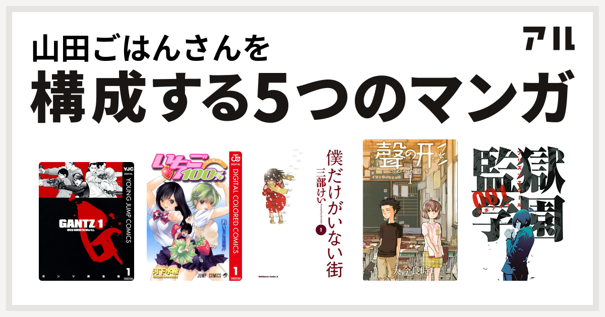 山田ごはんさんを構成するマンガはgantz いちご100 カラー版 僕だけがいない街 聲の形 監獄学園 私を構成する5つのマンガ アル