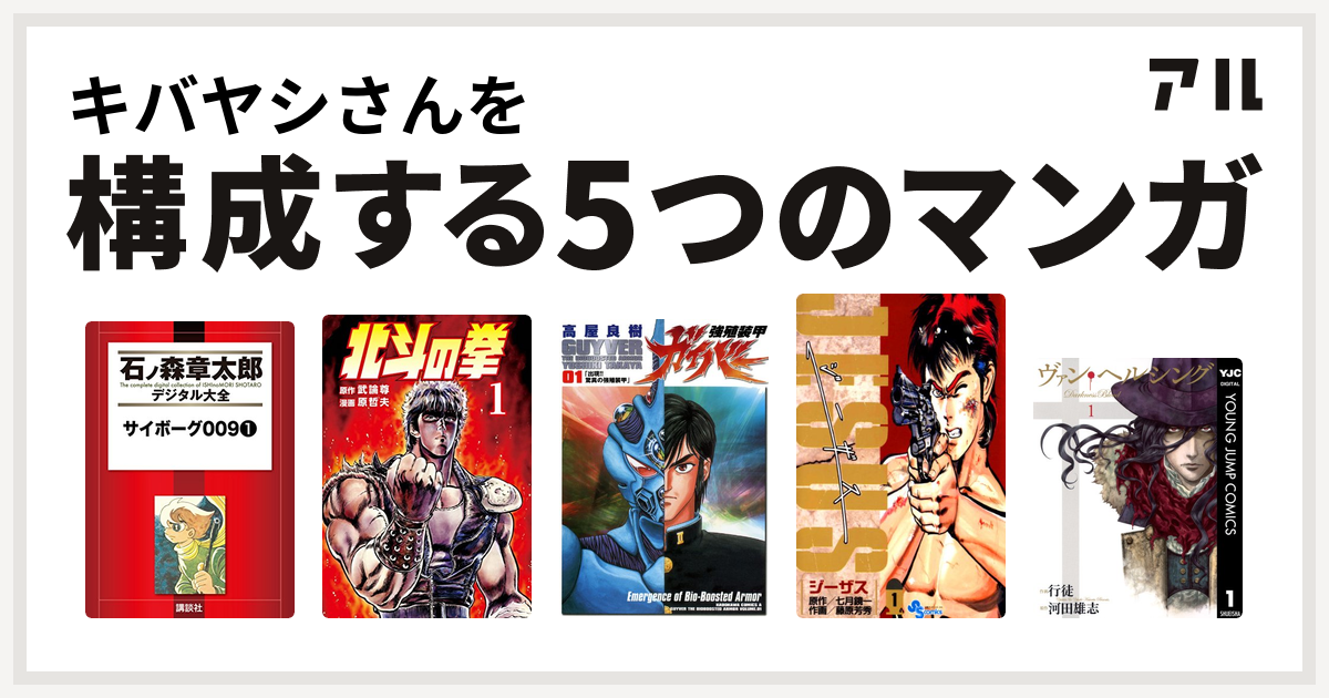 キバヤシさんを構成するマンガはサイボーグ009 北斗の拳 強殖装甲ガイバー ジーザス Jesus ヴァン ヘルシング Darkness Blood 私を構成する5つのマンガ アル