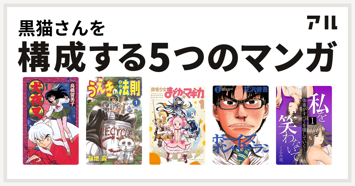 黒猫さんを構成するマンガは犬夜叉 うえきの法則 魔法少女まどか マギカ ボーイズ オン ザ ラン 私を笑わないで 私を構成する5つのマンガ アル