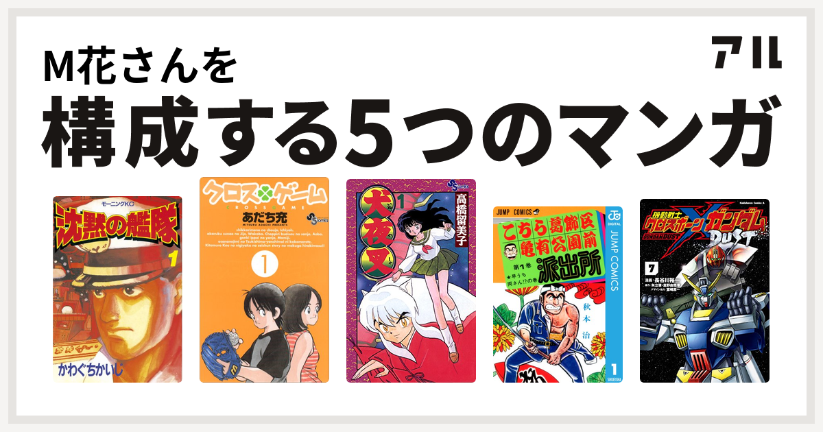 M花さんを構成するマンガは沈黙の艦隊 クロスゲーム 犬夜叉 こちら葛飾区亀有公園前派出所 機動戦士クロスボーン ガンダム Dust 私を構成する5つのマンガ アル