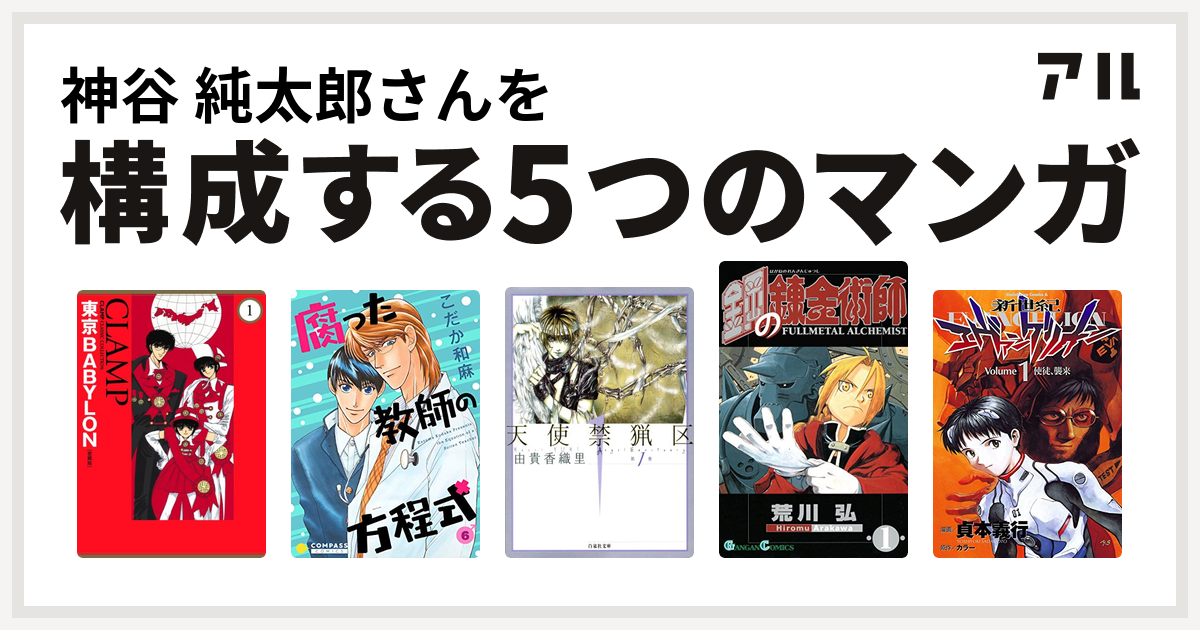 神谷 純太郎さんを構成するマンガは東京babylon 腐った教師の方程式 天使禁猟区 鋼の錬金術師 新世紀エヴァンゲリオン 私を構成する5つのマンガ アル