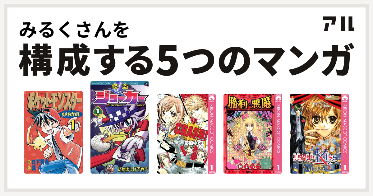 みるくさんを構成するマンガはポケットモンスタースペシャル 怪盗ジョーカー Crash 勝利の悪魔 真夜中にkiss 私を構成する5つのマンガ アル