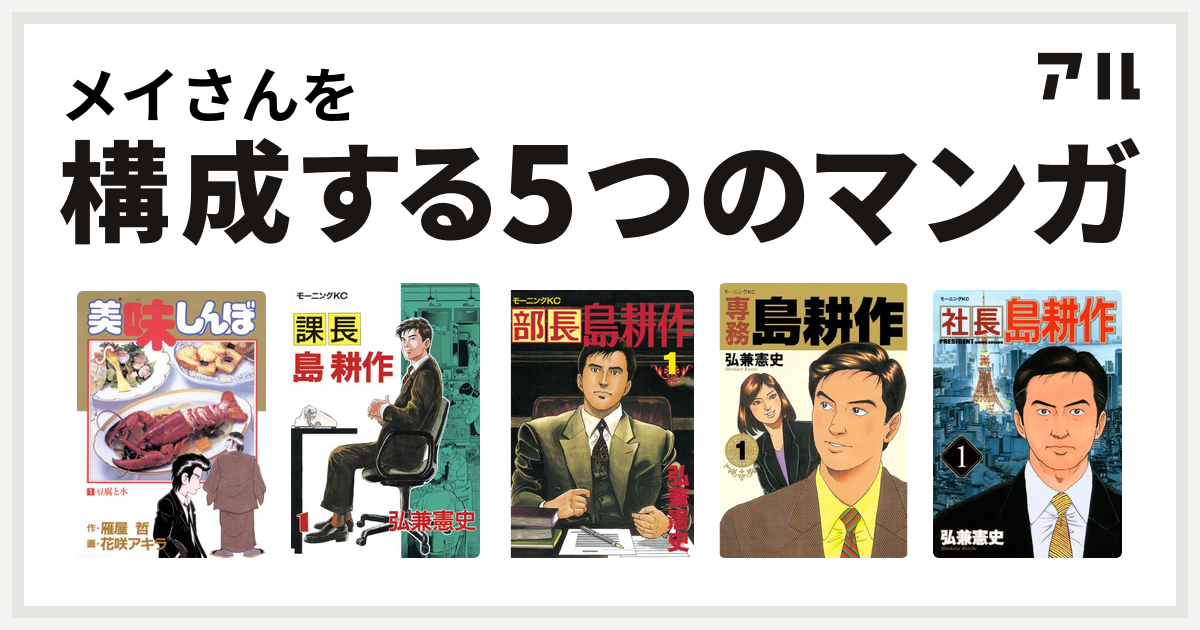 メイさんを構成するマンガは美味しんぼ 課長 島耕作 部長 島耕作 専務 島耕作 社長 島耕作 私を構成する5つのマンガ アル