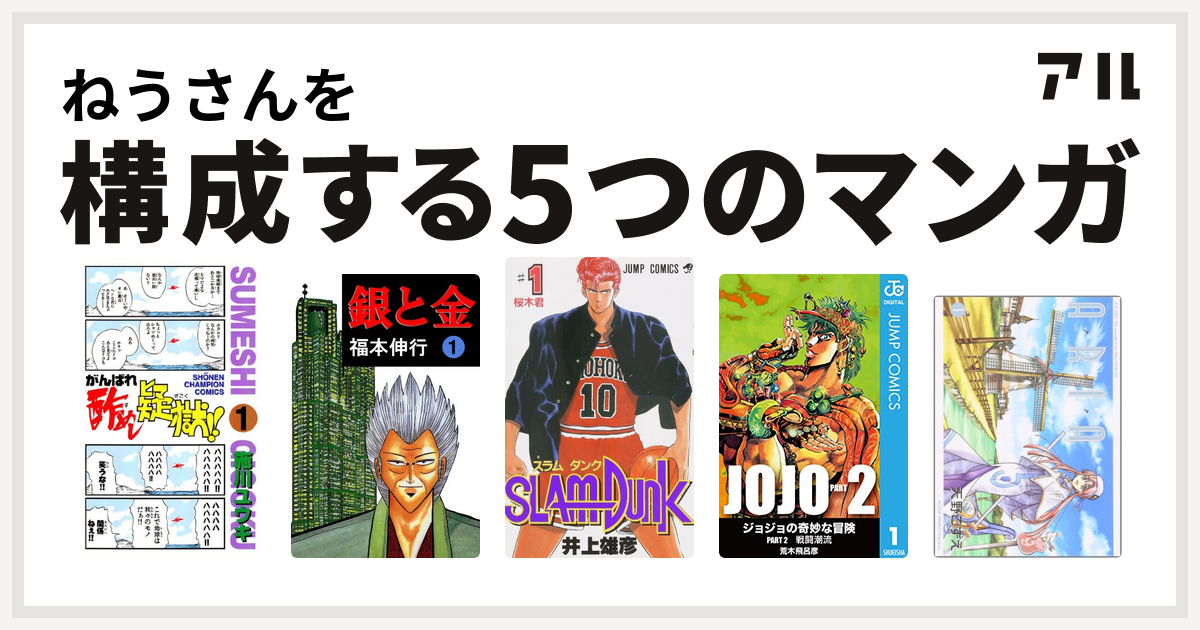 ねうさんを構成するマンガはがんばれ酢めし疑獄 銀と金 Slam Dunk スラムダンク ジョジョの奇妙な冒険 第2部 Aria 私を構成する5つのマンガ アル