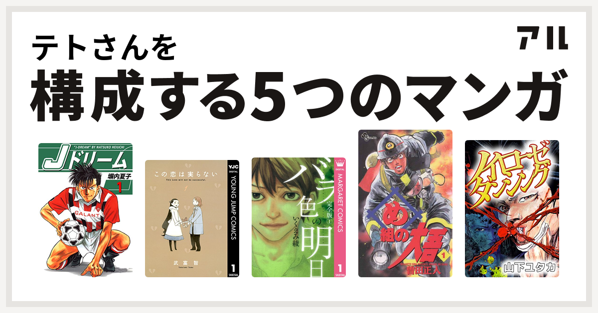 テトさんを構成するマンガはjドリーム この恋は実らない バラ色の明日 め組の大吾 ノイローゼダンシング 私を構成する5つのマンガ アル