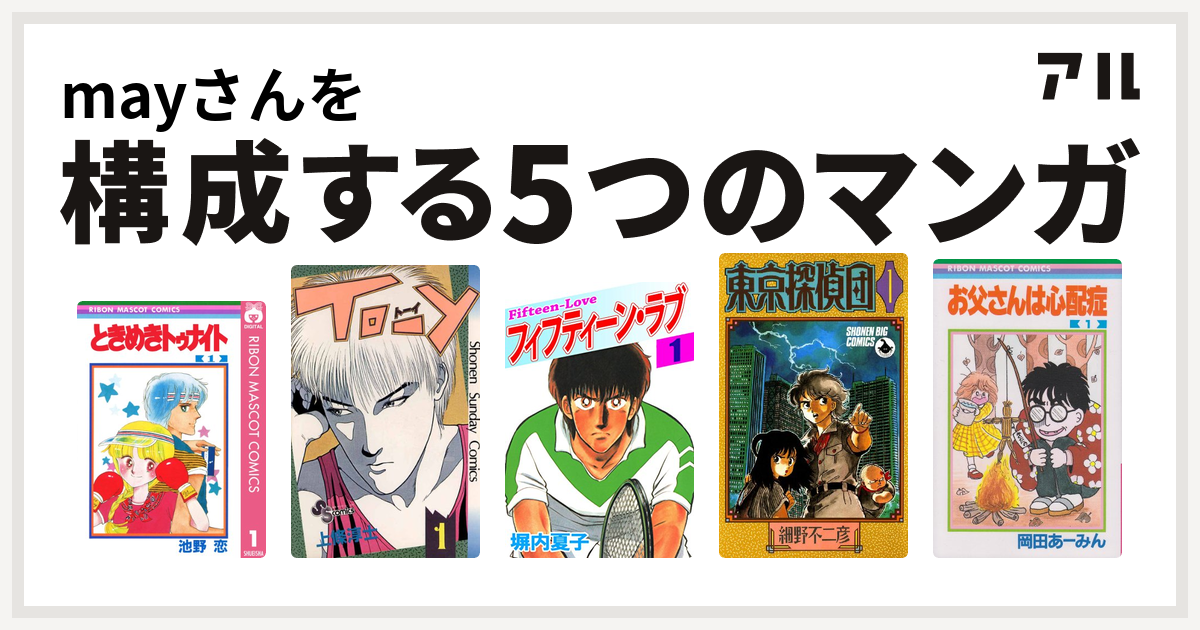 Mayさんを構成するマンガはときめきトゥナイト To Y フィフティーン ラブ 東京探偵団 お父さんは心配症 私を構成する5つのマンガ アル