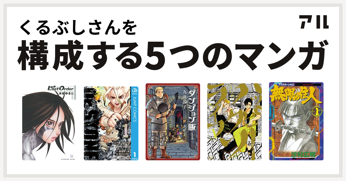 くるぶしさんを構成するマンガは銃夢 Last Order New Edition Dr Stone ダンジョン飯 ハッピークソライフ 無限の住人 私を構成する5つのマンガ アル