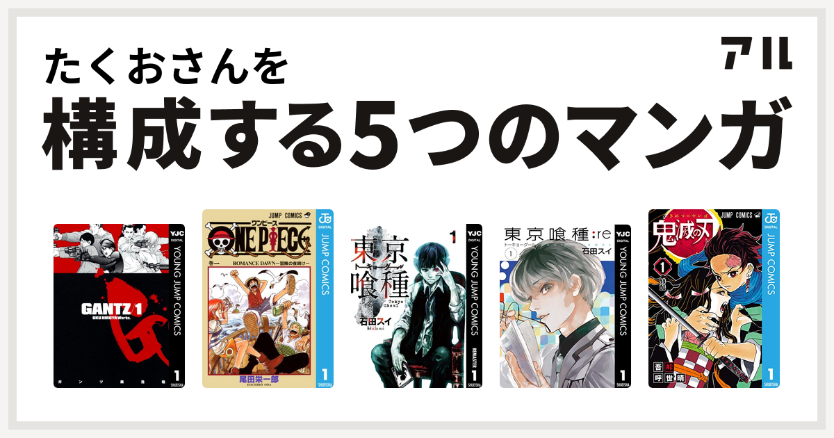 たくおさんを構成するマンガはgantz One Piece 東京喰種トーキョーグール 東京喰種トーキョーグール Re 鬼滅の刃 私を構成する5つのマンガ アル