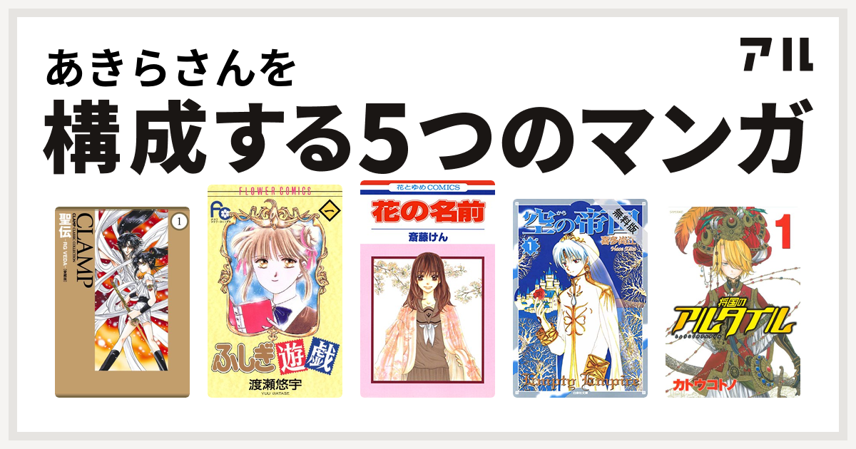 あきらさんを構成するマンガは聖伝 Rg Veda ふしぎ遊戯 花の名前 空 から の帝国 将国のアルタイル 私を構成する5つのマンガ アル