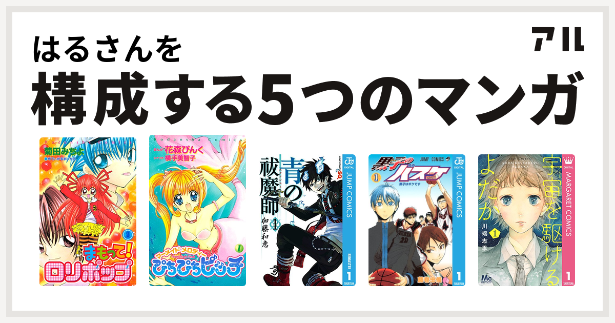 はるさんを構成するマンガはまもって ロリポップ ぴちぴちピッチ 青の祓魔師 黒子のバスケ 宇宙を駆けるよだか 私を構成する5つのマンガ アル