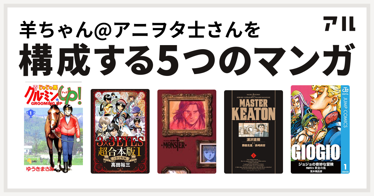 羊ちゃん アニヲタ士さんを構成するマンガはじゃじゃ馬グルーミン Up 3x3eyes Monster Masterキートン ジョジョの奇妙な冒険 第5部 私を構成する5つのマンガ アル