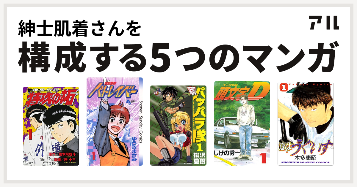 紳士肌着さんを構成するマンガは特攻の拓 機動警察パトレイバー 新装版 突撃 パッパラ隊 頭文字d 泣くようぐいす 私を構成する5つのマンガ アル