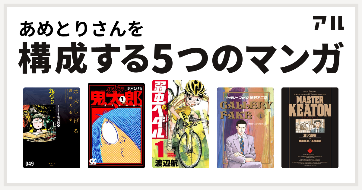 あめとりさんを構成するマンガは悪魔くん復活 千年王国 水木しげる漫画大全集 ゲゲゲの鬼太郎 弱虫ペダル ギャラリーフェイク Masterキートン 私を構成する5つのマンガ アル