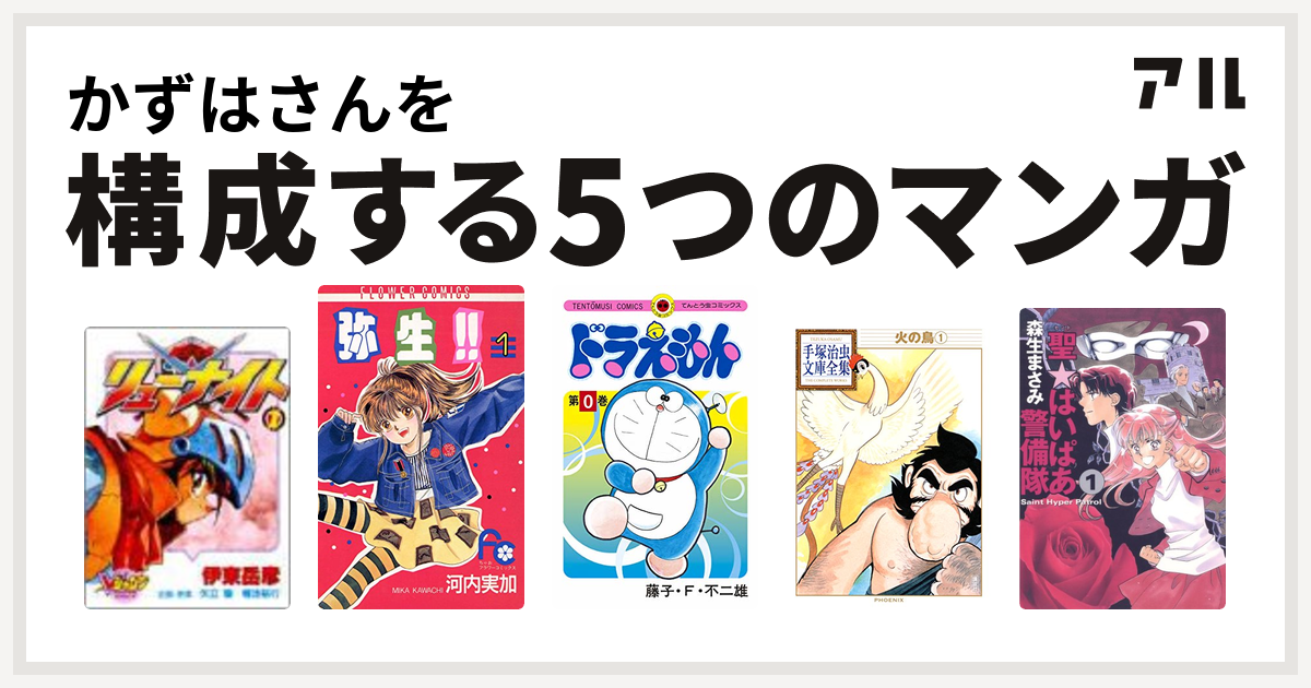 かずはさんを構成するマンガは覇王大系リューナイト 弥生 やよい ドラえもん 火の鳥 聖 はいぱあ警備隊 私を構成する5つのマンガ アル