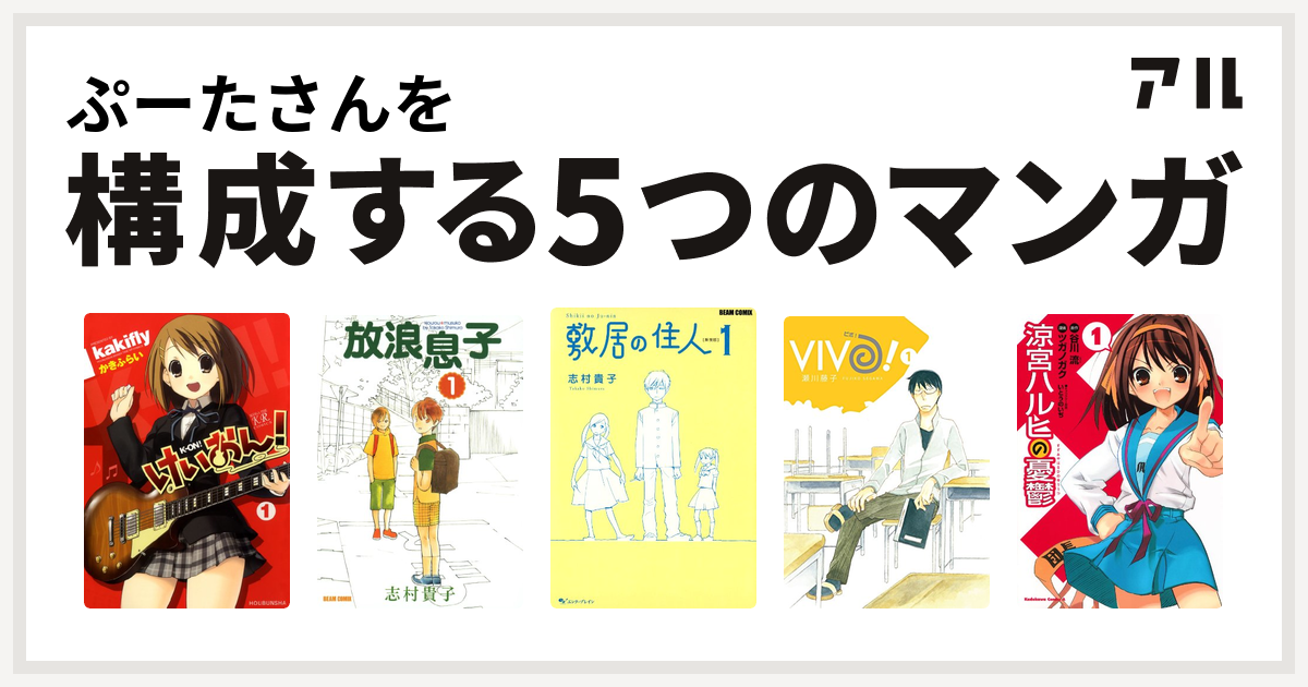 ぷーたさんを構成するマンガはけいおん 放浪息子 敷居の住人 Vivo 涼宮ハルヒの憂鬱 私を構成する5つのマンガ アル