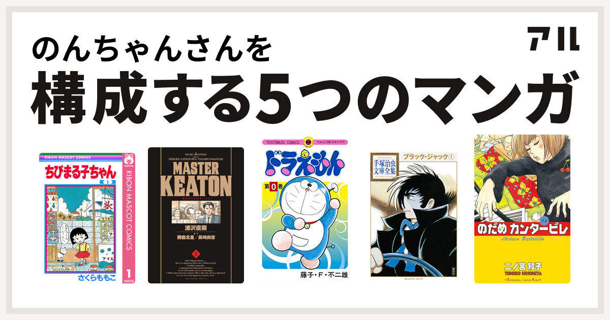 のんちゃんさんを構成するマンガはちびまる子ちゃん Masterキートン ドラえもん ブラック ジャック のだめカンタービレ 私を構成する5つのマンガ アル