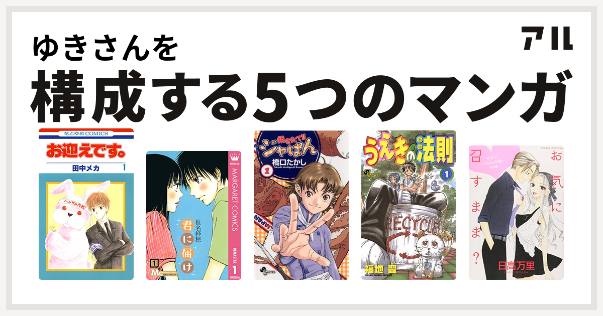 ゆきさんを構成するマンガはお迎えです 花とゆめコミックス版 君に届け 焼きたて ジャぱん うえきの法則 世界でいちばん大嫌い 私を構成する5つのマンガ アル