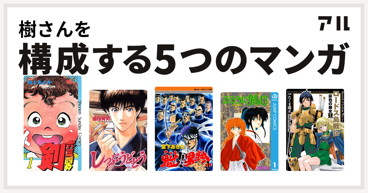 樹さんを構成するマンガは六三四の剣 しっぷうどとう 魁 男塾 るろうに剣心 明治剣客浪漫譚 ロードス島戦記 灰色の魔女 私を構成する5つのマンガ アル